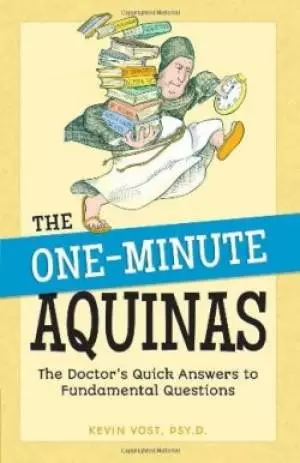 The One-Minute Aquinas: The Doctor's Quick Answers to Fundamental Questions