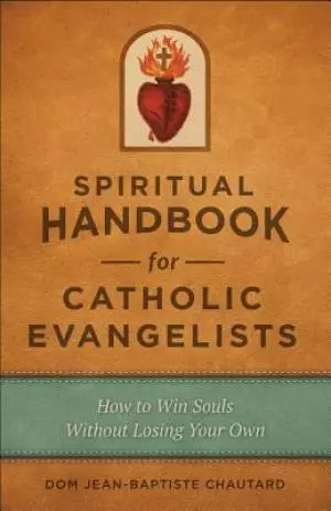 Spiritual Handbook for Catholic Evangelists: How to Win Souls Without Losing Your Own