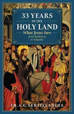 33 Years in the Holy Land: What Jesus Saw from Bethlehem to Golgotha