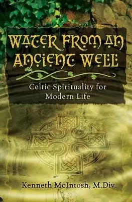 Water from an Ancient Well: Celtic Spirituality for Modern Life