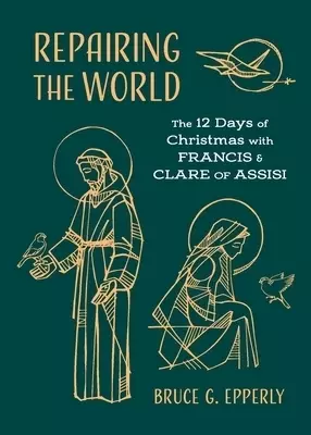 Repairing the World: The 12 Days of Christmas with Francis and Clare of Assisi