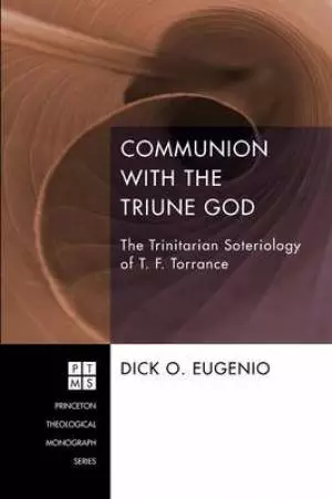 Communion with the Triune God: The Trinitarian Soteriology of T. F. Torrance