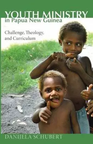 Youth Ministry in Papua New Guinea: Challenge, Theology, and Curriculum
