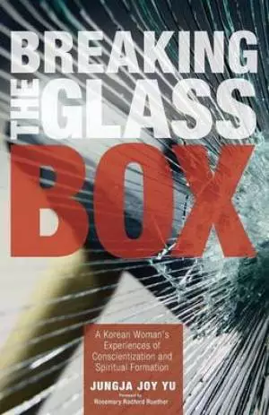 Breaking the Glass Box: A Korean Woman's Experiences of Conscientization and Spiritual Formation