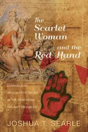 The Scarlet Woman and the Red Hand: Evangelical Apocalyptic Belief in the Northern Ireland Troubles