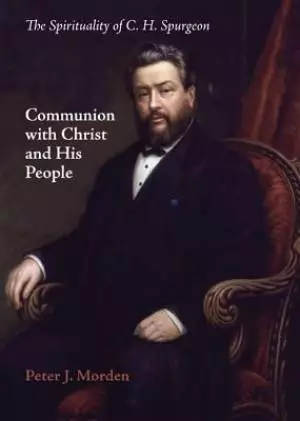 Communion with Christ and His People: The Spirituality of C. H. Spurgeon