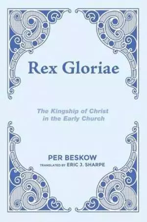 Rex Gloriae: The Kingship of Christ in the Early Church