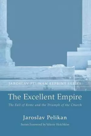 The Excellent Empire: The Fall of Rome and the Triumph of the Church