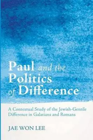 Paul and the Politics of Difference: A Contextual Study of the Jewish-Gentile Difference in Galatians and Romans