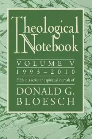 Theological Notebook: 1993-2010, Volume V: The Spiritual Journals of Donald G. Bloesch