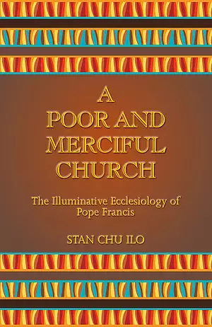 A Poor and Merciful Church: The Illuminative Ecclesiology of Pope Francis