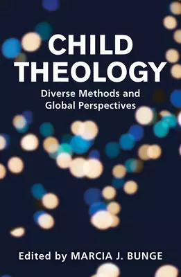 Child Theology: Diverse Methods and Global Perspectives