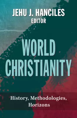 World Christianity: History, Methodologies, Horizons