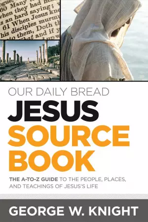 Our Daily Bread Jesus Sourcebook: The A-To-Z Guide to the People, Places, and Teachings of Jesus's Life