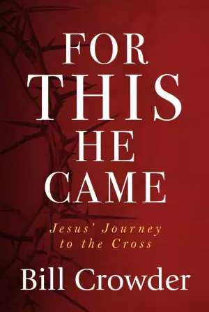 For This He Came: Jesus' Journey to the Cross