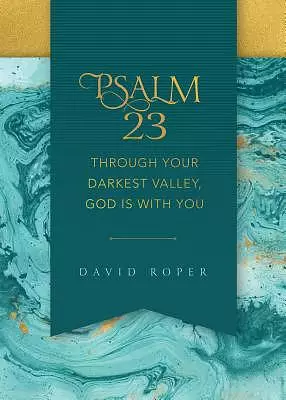 Psalm 23: Through Your Darkest Valley, God Is with You