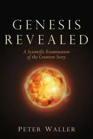 Genesis Revealed: A Scientific Examination of the Creation Story