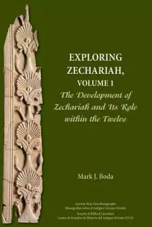 Exploring Zechariah, Volume 1: The Development of Zechariah and Its Role within the Twelve