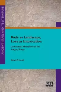 Body as Landscape, Love as Intoxication: Conceptual Metaphors in the Song of Songs