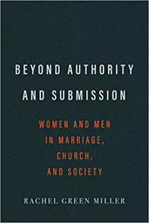 Beyond Authority and Submission: Women and Men in Marriage, Church, and Society