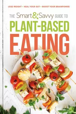Smart and Savvy Guide to Plant-Based Eating