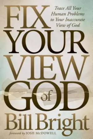 Fix Your View of God: Trace All Your Human Problems to Your Inaccurate View of God