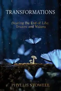 Transformations: Nearing the End of Life:  Dreams and Visions