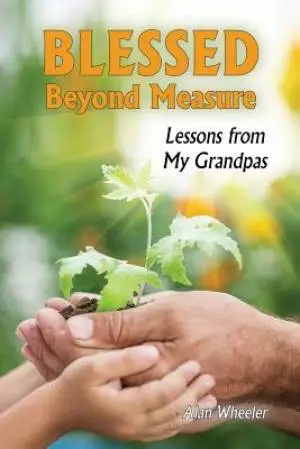 Blessed Beyond Measure: Lessons from My Grandpas