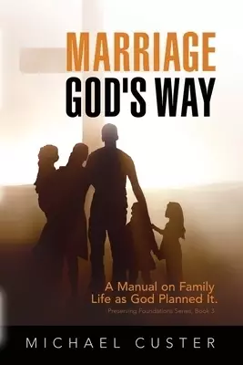 Marriage, God's Way: A Manual on Family Life as God Planned It