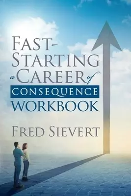 Fast Starting a Career of Consequence: Workbook