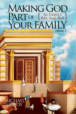 Making God Part of Your Family: The Family Bible Study Book Volume 3