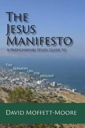 The Jesus Manifesto: A Participatory Study Guide to The Sermon on the Mount