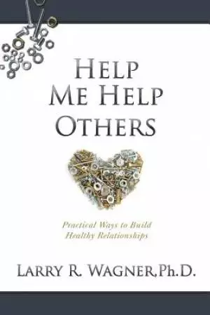 Help Me Help Others: Practical Ways to Build Healthy Relationships
