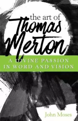 Art of Thomas Merton: A Divine Passion in Word and Vision