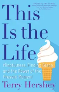 This Is the Life: Mindfulness, Finding Grace, and the Power of the Present Moment