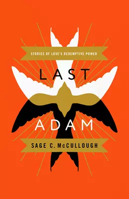Last Adam: Stories of Love's Redemptive Power