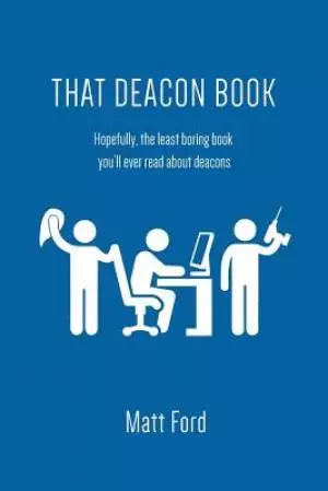 That Deacon Book: Hopefully, the least boring book you'll ever read about deacons