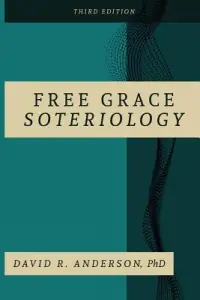 Free Grace Soteriology: 3rd Edition