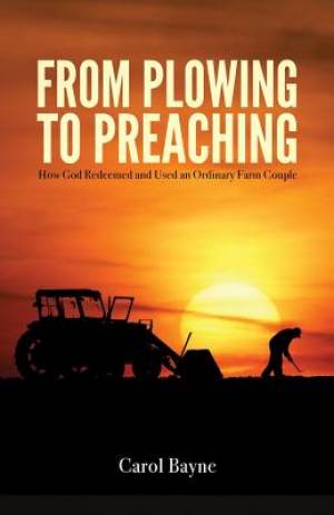 From Plowing to Preaching: How God Redeemed and Used an Ordinary Farm Couple