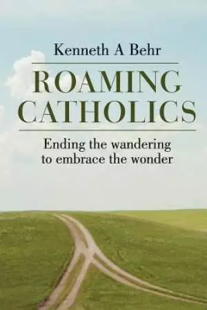 Roaming Catholics: ending the wandering to embrace the wonder