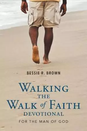 Walking the Walk of Faith: Devotional for the Man of God