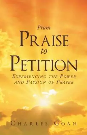 From Praise to Petition: Experiencing the Power and Passion of Prayer