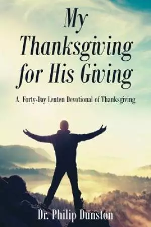 My Thanksgiving for His Giving:  A  Forty-Day Lenten Devotional of Thanksgiving
