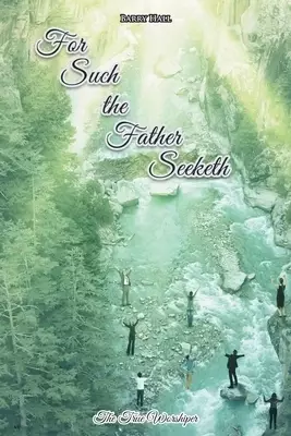 For Such the Father Seeketh