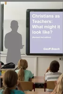 Christians as Teachers: What Might it Look Like? (Revised 2nd edition)