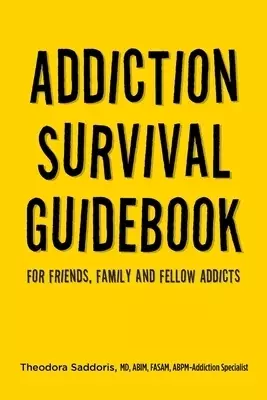 Addiction Survival Guidebook: For Friends, Family and Fellow Addicts