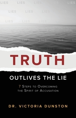 Truth Outlives the Lie: 7 Steps to Overcoming the Spirit of Accusation