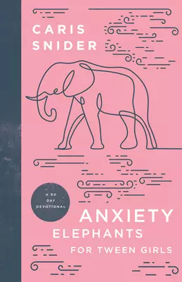 Anxiety Elephants for Tween Girls: A 90 Day Devotional