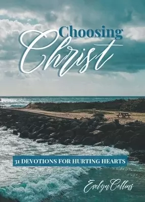 Choosing Christ:  31 Devotions for Hurting Hearts