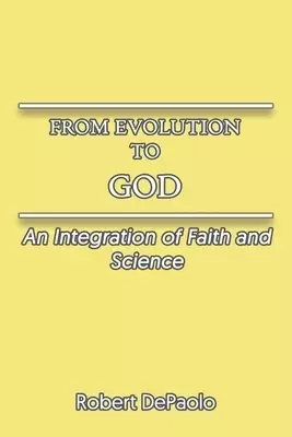 From Evolution to God: An Integration of Faith and Science